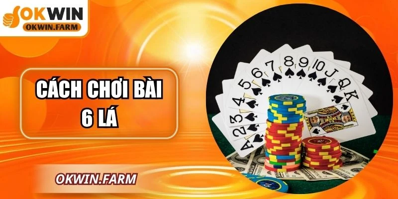Cách Chơi Bài 6 Lá Tại OKWIN Dành Cho Người Mới