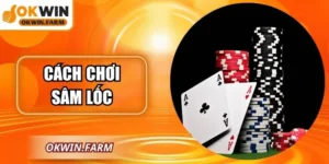 Cách Chơi Sâm Lốc Hiệu Quả Dành Cho Tân Thủ Tại OKWIN
