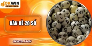 Dàn Đề 20 Số – Bí Quyết Tăng Tỷ Lệ Trúng Cao Tại OKWIN