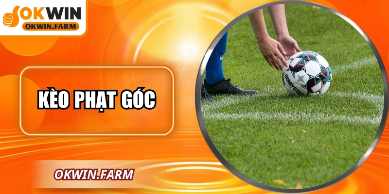 Kèo Phạt Góc: Chiến Thuật Và Cách Áp Dụng Từ OKWIN