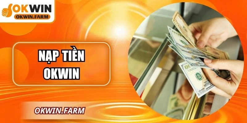 Nạp Tiền OKWIN Nhanh Chóng – Hướng Dẫn Chi Tiết Từ A Đến Z