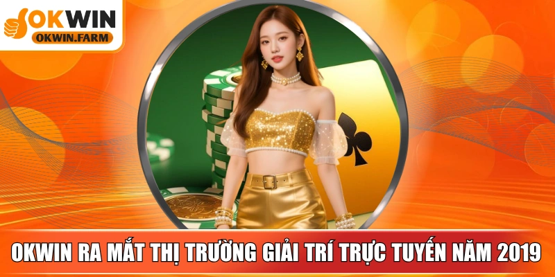 OKWIN ra mắt thị trường giải trí trực tuyến năm 2019