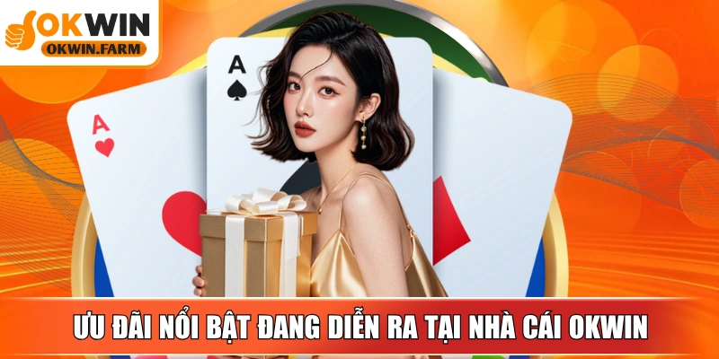 Điểm qua một số ưu đãi nổi bật đang diễn ra tại nhà cái OKWIN
