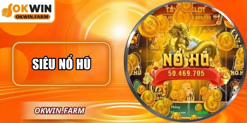 Siêu Nổ Hũ – Game Thưởng Đỉnh Cao Với Tỷ Lệ Cực Lớn